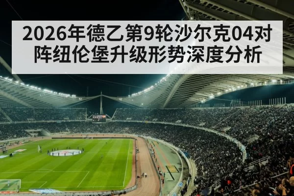 2026年德乙第9轮沙尔克04对阵纽伦堡升级形势深度分析