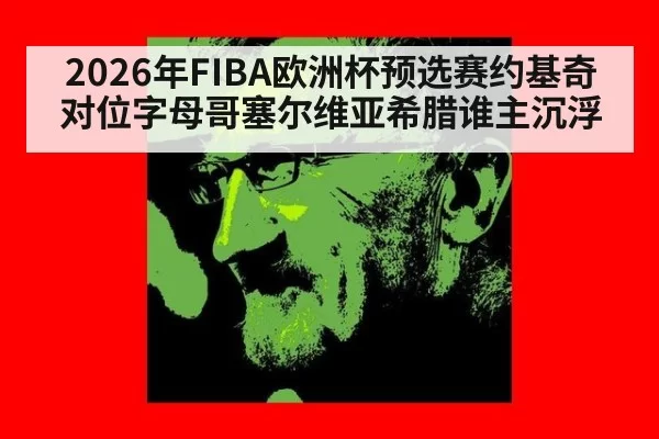2026年FIBA欧洲杯预选赛约基奇对位字母哥塞尔维亚希腊谁主沉浮