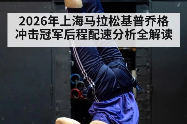 2026年上海马拉松基普乔格冲击冠军后程配速分析全解读